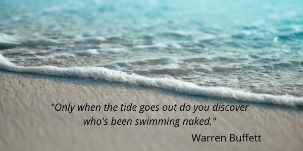 Only when the tide goes out do you discover who&#39;s been swimming naked. Warren Buffett